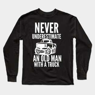 Never underestimate an old man with a truck Long Sleeve T-Shirt